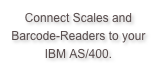 Connect Scales and Barcode-Readers to your IBM AS/400.
